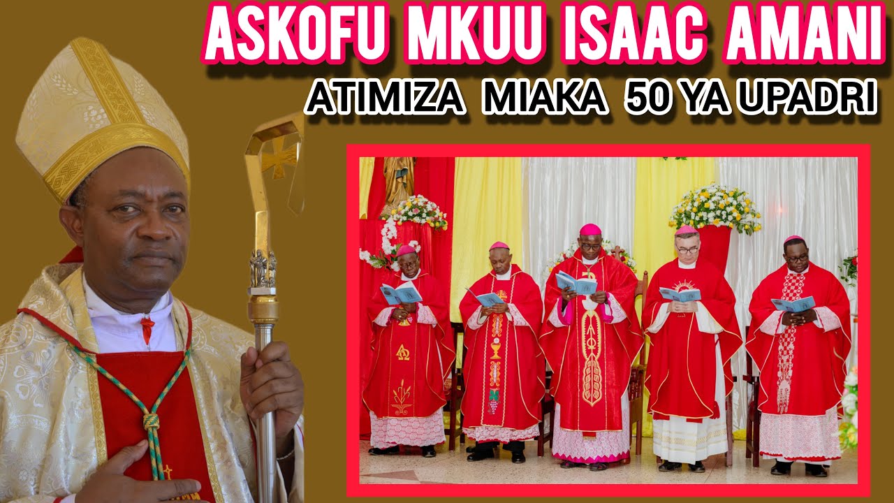 ASKOFU MKUU ISAAC AMANI  WA JIMBO KUU KATOLIKI ARUSHA, ATIMIZA MIAKA 50 YA UPADRE. HISTORIA YA UTUME