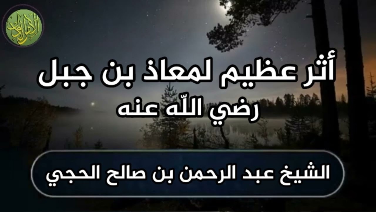 اثر عظيم لمعاذ بن جبل رضي اللَّه عنه. الشيخ عبد الرحمن بن صالح الحجي.