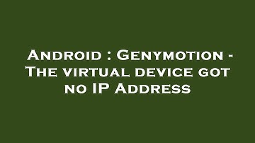 Android : Genymotion - The virtual device got no IP Address