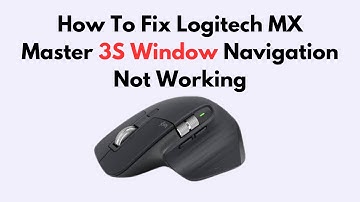 How To Fix Logitech MX Master 3S Window Navigation Not Working