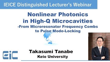 IEICE English Webinar: Nonlinear Photonics in High-Q Microcavities - Takasumi Tanabe