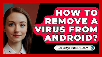 How to Remove a Virus from Android? - SecurityFirstCorp.com