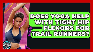 Does Yoga Help With Tight Hip Flexors For Trail Runners? - Running Beyond Limits