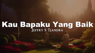 Jeffry S Tjandra - Kau Bapaku Yang Baik (Lirik Video)