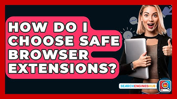 How Do I Choose Safe Browser Extensions? - SearchEnginesHub.com