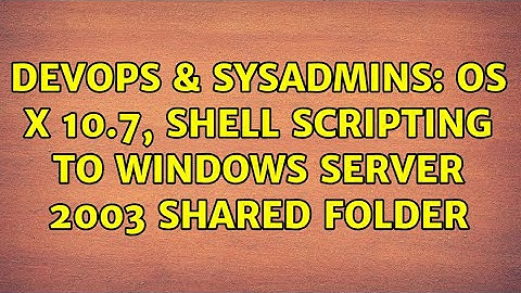 DevOps & SysAdmins: OS X 10.7, shell scripting to Windows Server 2003 shared folder