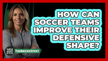 How Can Soccer Teams Improve Their Defensive Shape? - The Soccer Xpert