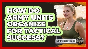 How Do Army Units Organize For Tactical Success? - Battle Tested Brotherhood