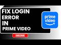 How to Fix Login Error in Prime Video | Easy Step-by-Step Troubleshooting Guide