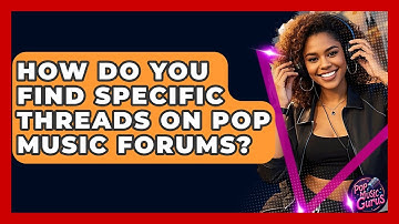 How Do You Find Specific Threads On Pop Music Forums? - Pop Music Gurus