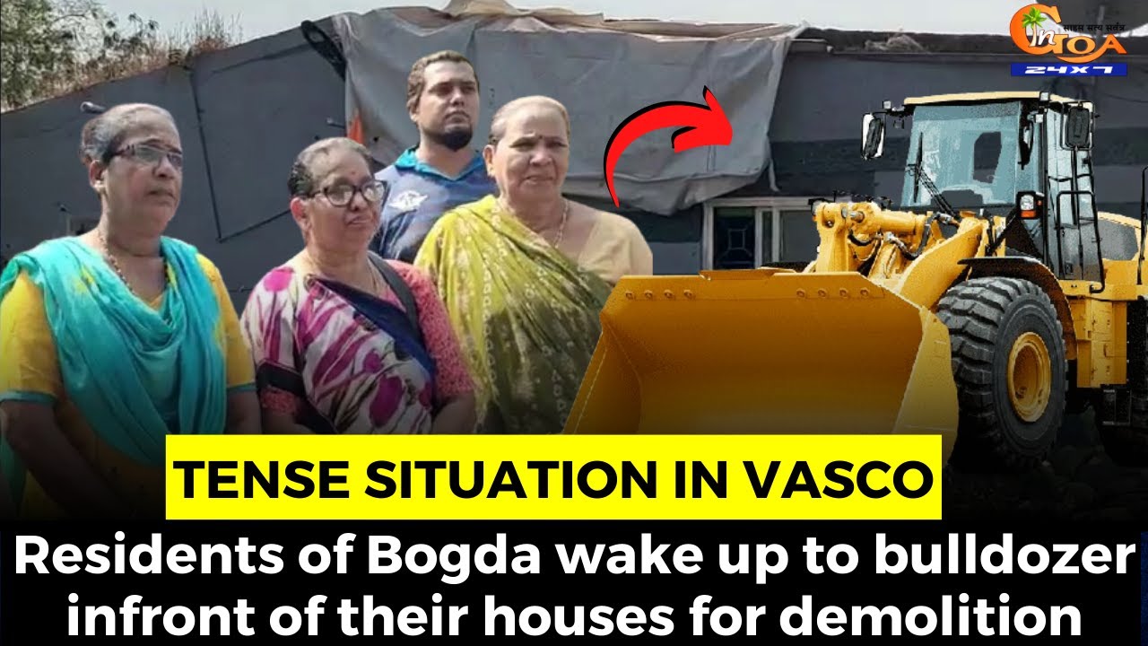 #TenseSituation in Vasco. Residents of Bogda wake up to bulldozer ...