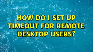How do I set up timeout for remote desktop users? (2 Solutions!!)