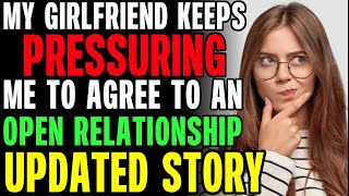 My Girlfriend Keeps PRESSURING Me To Agree To An OPEN RELATIONSHIP r/Relationships