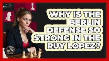 Why Is The Berlin Defense So Strong In The Ruy Lopez? - The Chess Codex