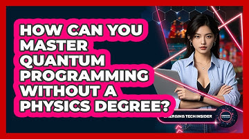 How Can You Master Quantum Programming Without A Physics Degree? - Emerging Tech Insider