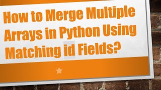 How to Merge Multiple Arrays in Python Using Matching id Fields?