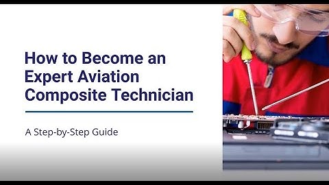 How to Become an Expert Aviation Composite Technician: The Step-By-Step Guide