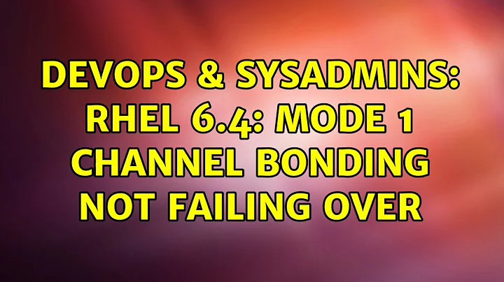 DevOps & SysAdmins: RHEL 6.4: Mode 1 channel bonding not failing over (3 Solutions!!)