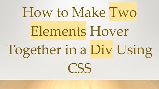 How to Make Two Elements Hover Together in a Div Using CSS
