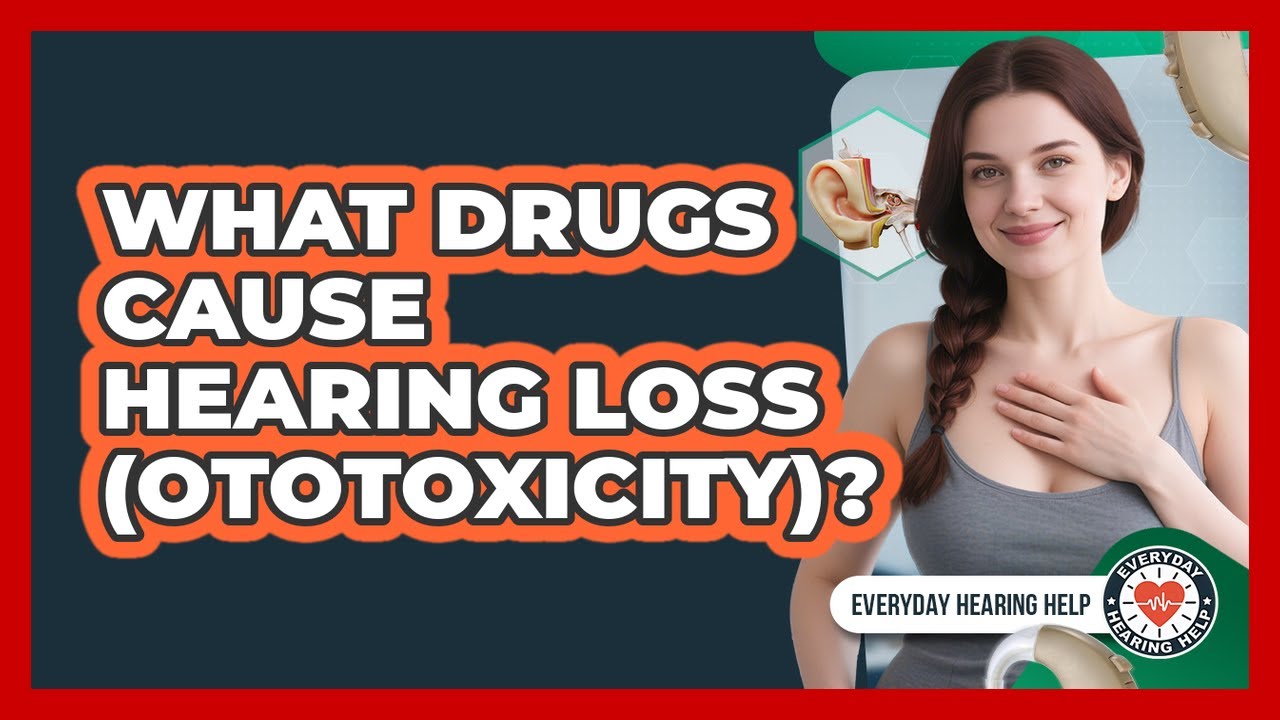 What Drugs Cause Hearing Loss (Ototoxicity)? - Everyday Hearing Help