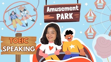 Giải đề TOEIC Speaking Part 3 2025 (Câu hỏi số 5,6,7) Amusement Park