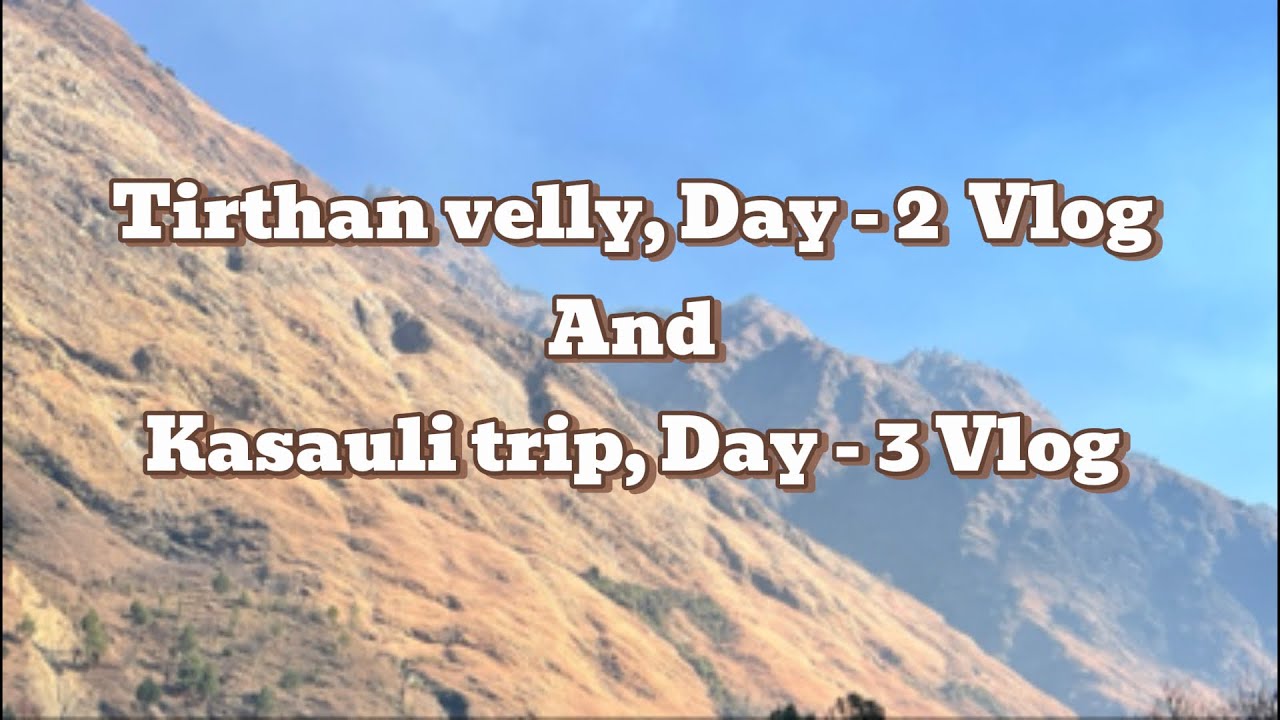 Tirthan velly vlog, Himachal pardesh, district kullu, day - 2, kasauli trip vlog, day - 3 