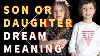 Dream about Sons and Daughters :Meaning of Dreams: Understanding the Symbolism of Sons and Daughters