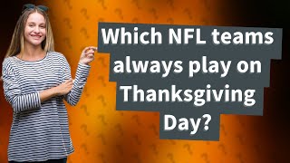 Which NFL teams always play on Thanksgiving Day?