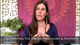 Cultivating the Divine Masculine & Feminine - Juliet Gaia