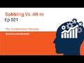 Dabbling Vs. All-In (Episode 021)