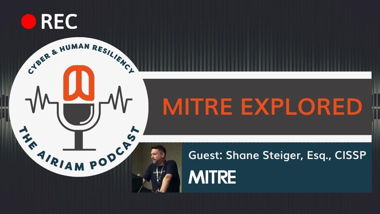 The Airiam Podcast - MITRE Explored | Shane Steiger Discusses the Four Pillars of Their CREF