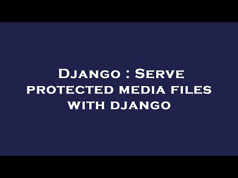 Django : Serve protected media files with django