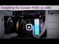 Corsair Hydro H100i/H150i Liquid CPU Cooler: Install Guide for the AMD AM4 Platform