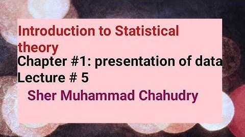 Introduction to Statistical theory| chapter #2, presentation of data, Sher Muhammad Chahudry