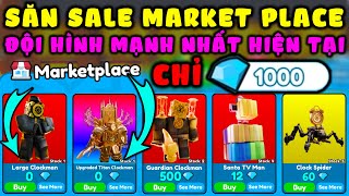 Săn Sale Market Place Chỉ 1.000 Gems Có Đội Hình Mạnh Nhất Meta Trong Game Toilet Tower Defense