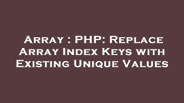 Array : PHP: Replace Array Index Keys with Existing Unique Values