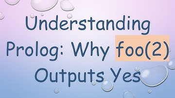 Understanding Prolog: Why foo(2) Outputs Yes