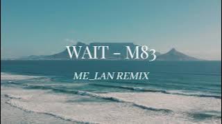 M83 - WAIT (ME_LAN REMIX)
