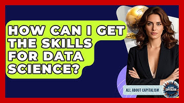 How Can I Get The Skills For Data Science? - All About Capitalism