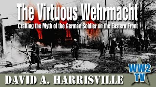 The Virtuous Wehrmacht - Crafting the Myth of the German Soldier on the Eastern Front, 1941-1944