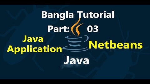 Java Bangla Tutorials 4: Bangla First Java Application in Netbeans