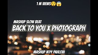 Mashup Slow Beat - Photograph X Back To You ( Ikyy Pahlevii )