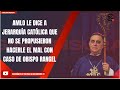 AMLO LE DICE A JERARQUÍA CATÓLICA QUE NO SE PROPUSIERON HACERLE EL MAL CON CASO DE OBISPO RANGEL