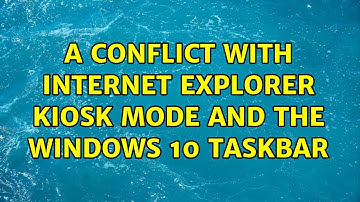 a conflict with Internet Explorer kiosk mode and the Windows 10 taskbar (2 Solutions!!)