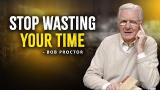 STOP WASTING YOUR TIME | Bob Proctor The Most Powerful Life Advice Of Successful People 2024