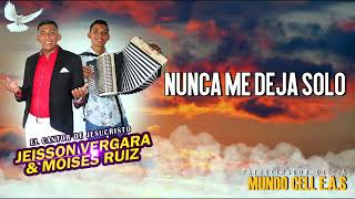 Video thumbnail of "04 NUNCA ME DEJA SOLO - JEISSON VERGARA & MOISES RUIZ"