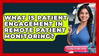 What Is Patient Engagement In Remote Patient Monitoring? - Telehealth Care Expert