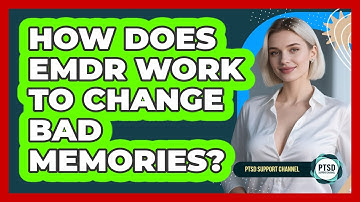 How Does EMDR Work To Change Bad Memories?