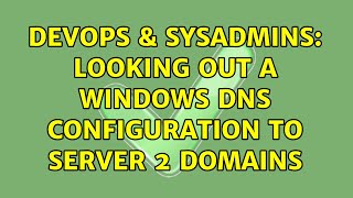 DevOps & SysAdmins: Looking out a windows DNS configuration to server 2 domains