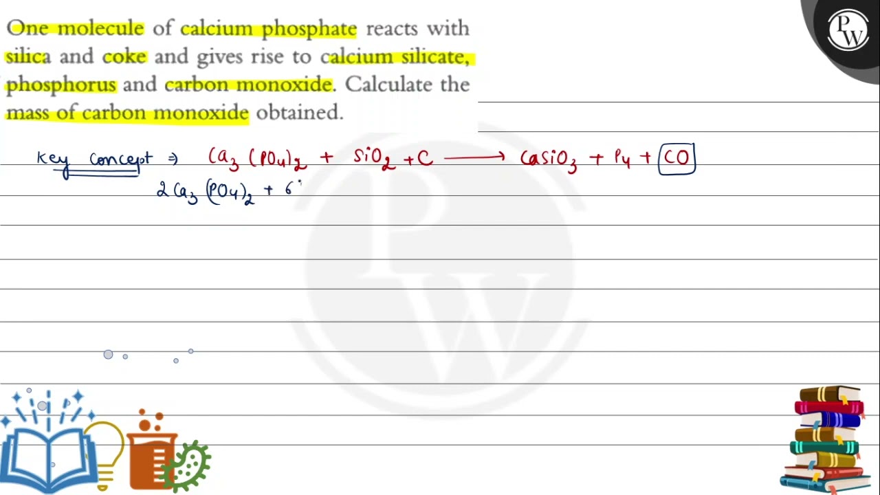 One molecule of calcium phosphate reacts with silica and coke and g...